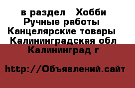  в раздел : Хобби. Ручные работы » Канцелярские товары . Калининградская обл.,Калининград г.